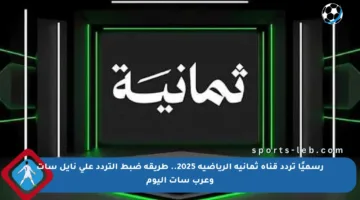 رسميًا تردد قناة ثمانية الرياضية 2025.. طريقة ضبط التردد على نايل سات وعرب سات اليوم